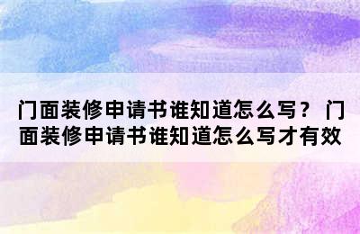 门面装修申请书谁知道怎么写？ 门面装修申请书谁知道怎么写才有效